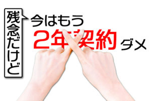 残念だけど今はもう2年契約はダメ