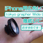 iPhone用広角レンズのおすすめ【tokyo grapher】の詳細レビュー