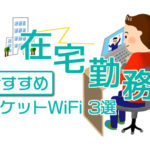 【緊急】在宅勤務・テレワークにおすすめポケットWiFi3選